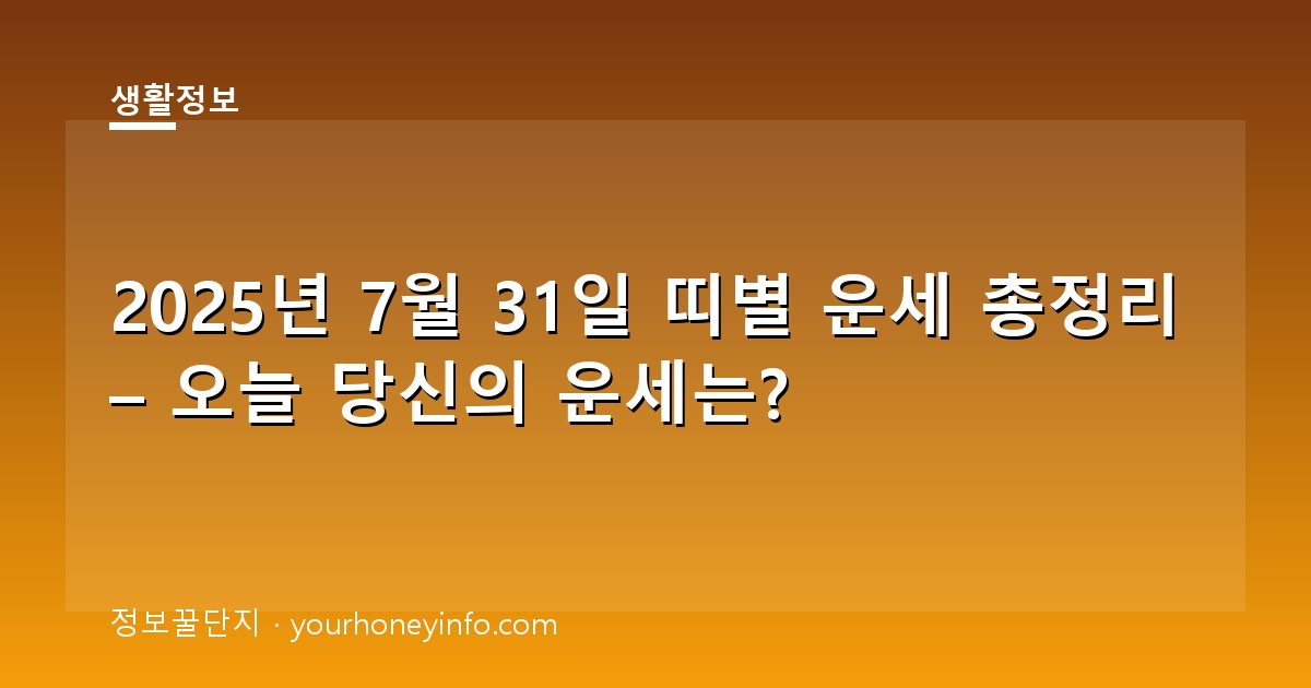 2025년 7월 31일 띠별 운세 총정리 – 오늘 당신의 운세는?