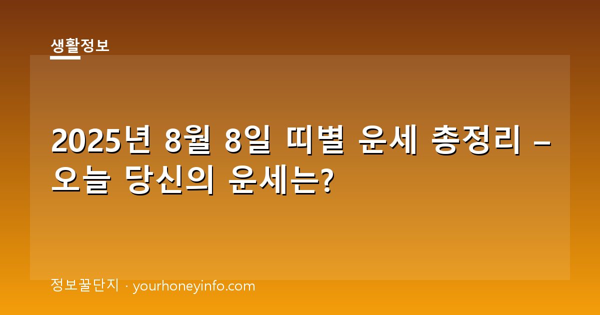 2025년 8월 8일 띠별 운세 총정리 – 오늘 당신의 운세는?