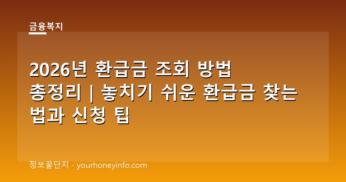 2026년 환급금 조회 방법 총정리｜놓치기 쉬운 환급금 찾는 법과 신청 팁