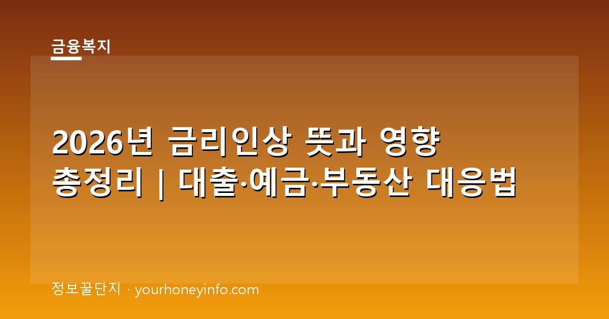2026년 금리인상 뜻과 영향 총정리｜대출·예금·부동산 대응법