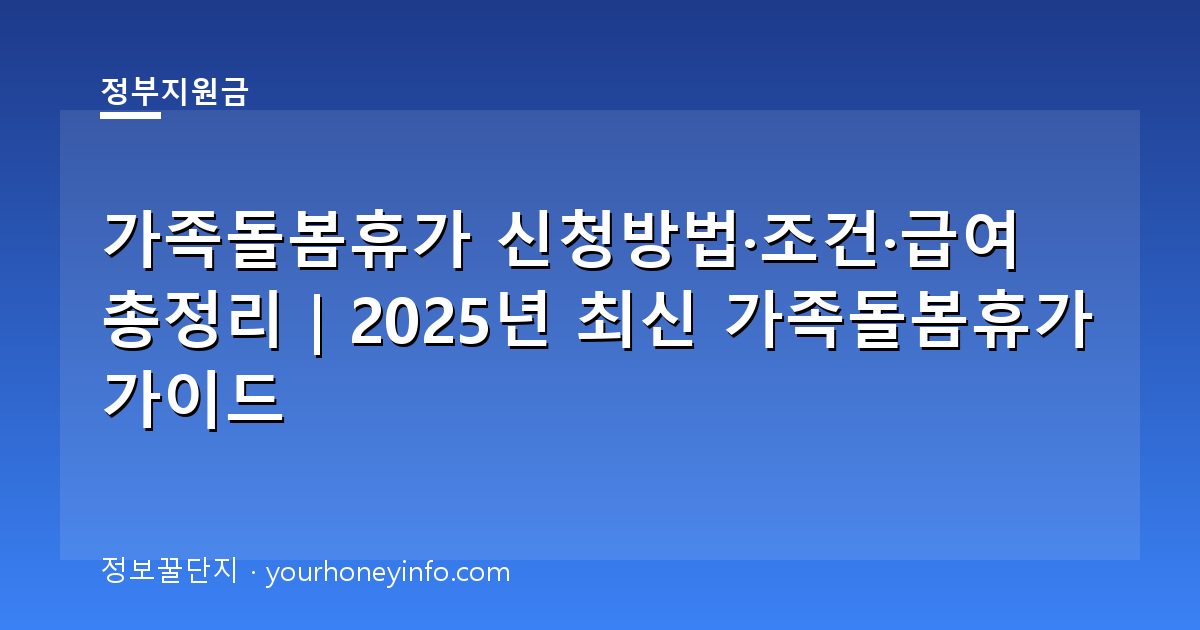 가족돌봄휴가 신청방법·조건·급여 총정리｜2025년 최신 가족돌봄휴가 가이드