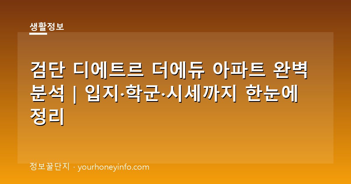 검단 디에트르 더에듀 아파트 완벽 분석｜입지·학군·시세까지 한눈에 정리