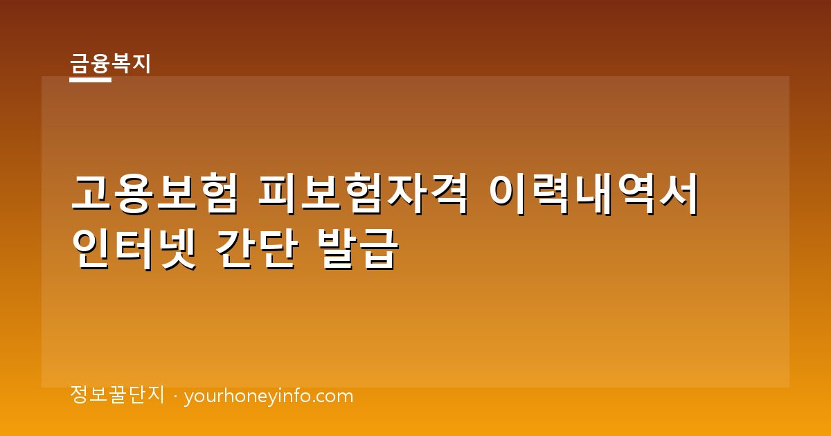 고용보험 피보험자격 이력내역서 인터넷 간단 발급