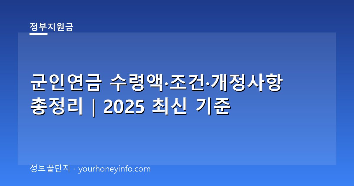 군인연금 수령액·조건·개정사항 총정리｜2025 최신 기준