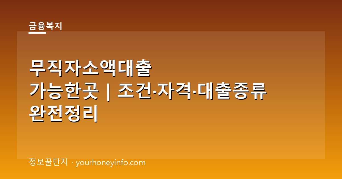 무직자소액대출 가능한곳｜조건·자격·대출종류 완전정리