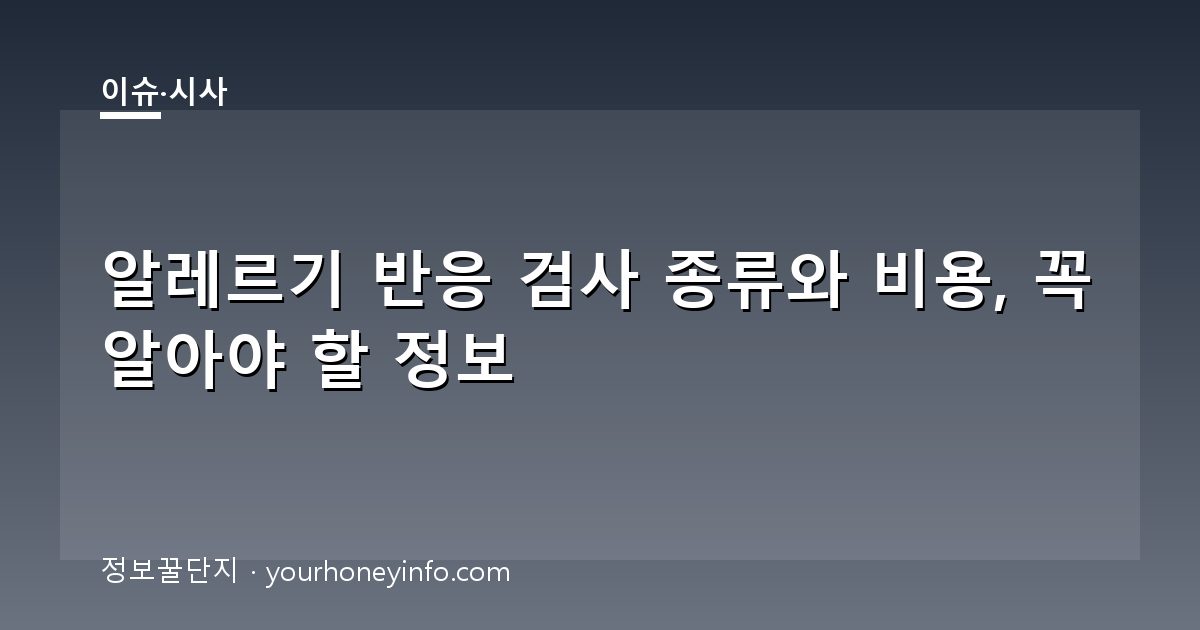 알레르기 반응 검사 종류와 비용, 꼭 알아야 할 정보