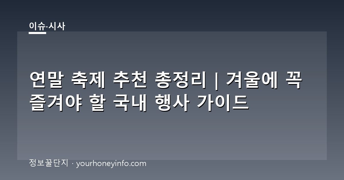 연말 축제 추천 총정리｜겨울에 꼭 즐겨야 할 국내 행사 가이드