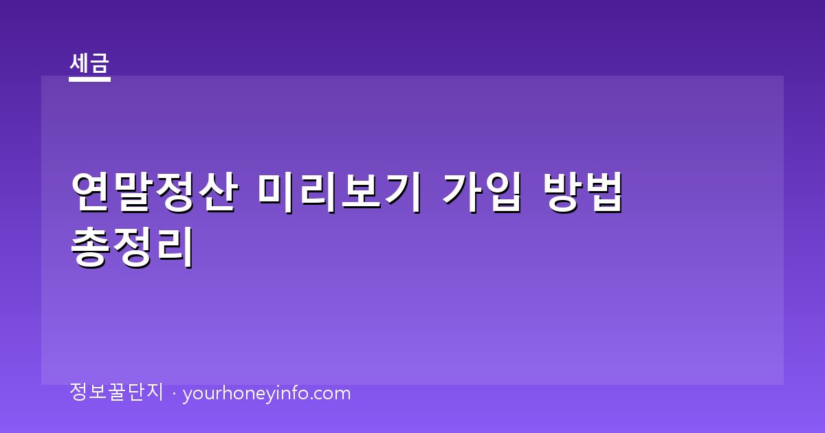 연말정산 미리보기 가입 방법 총정리