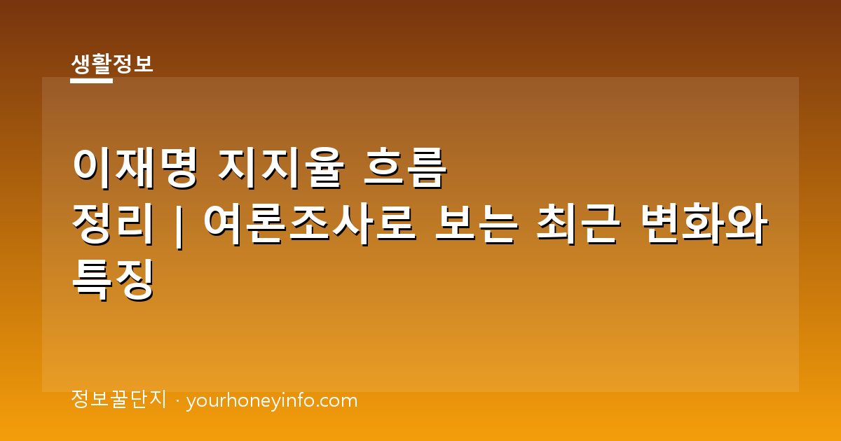 이재명 지지율 흐름 정리｜여론조사로 보는 최근 변화와 특징