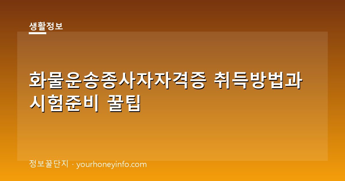 화물운송종사자자격증 취득방법과 시험준비 꿀팁