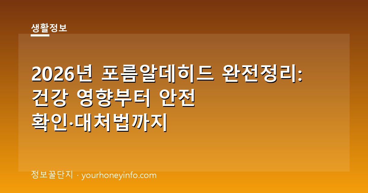 2026년 포름알데히드 완전정리: 건강 영향부터 안전 확인·대처법까지