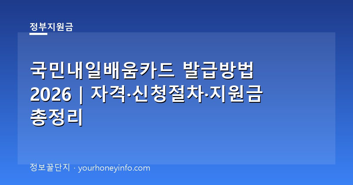 국민내일배움카드 발급방법 2026｜자격·신청절차·지원금 총정리