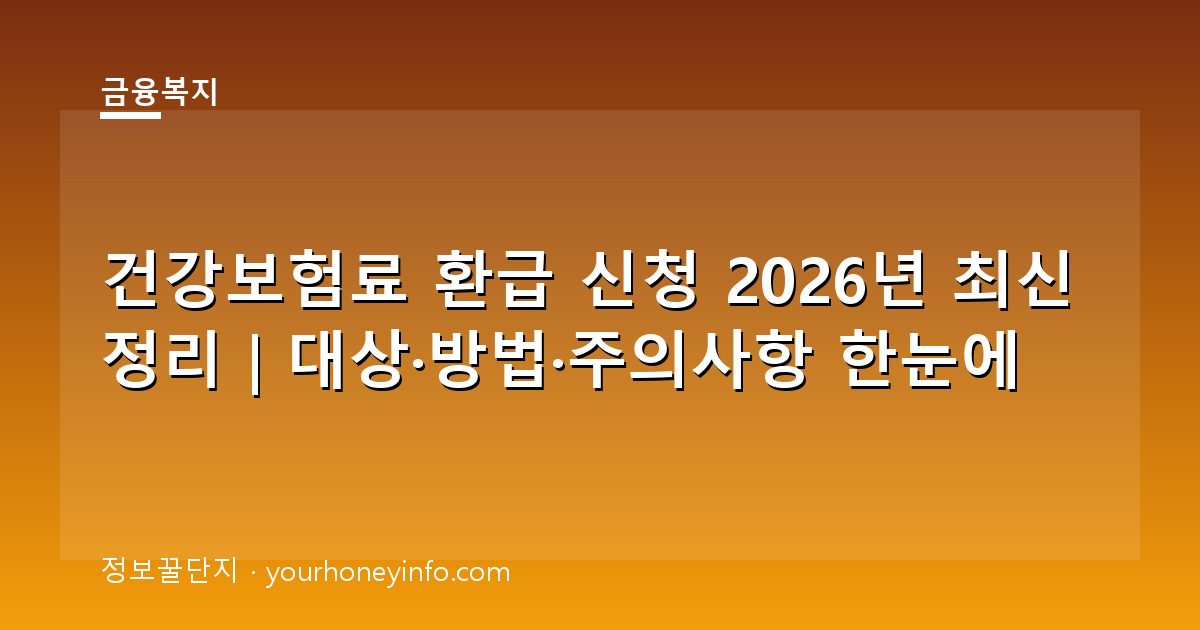건강보험료 환급 신청 2026년 최신 정리｜대상·방법·주의사항 한눈에