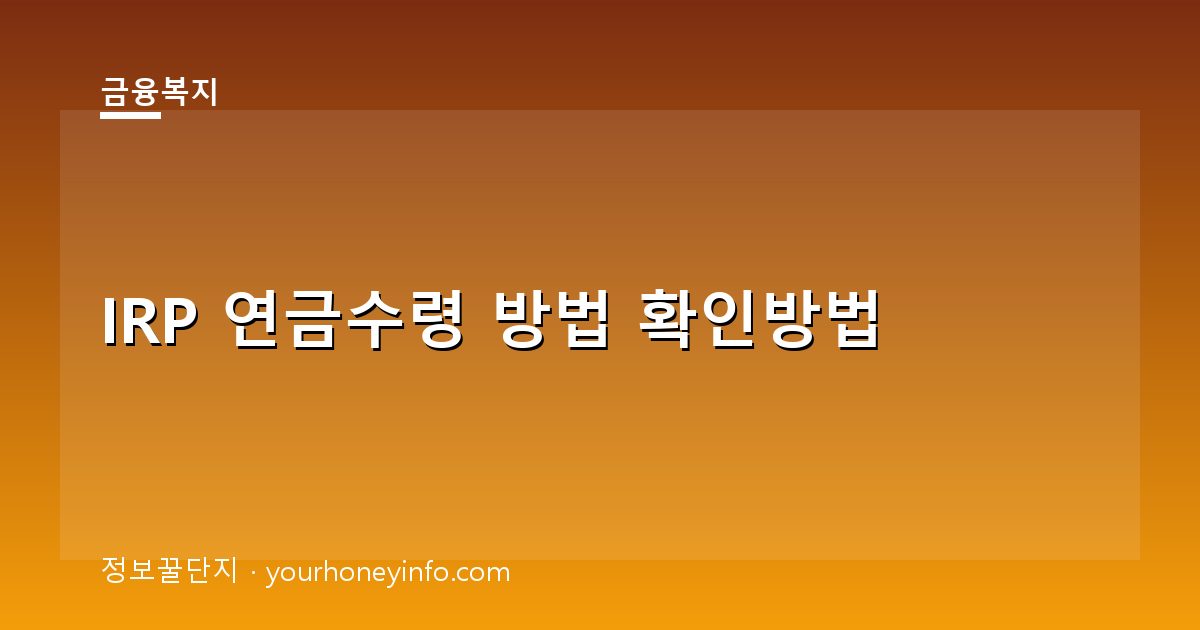 IRP 연금수령 방법 확인방법│대상·세금·절차