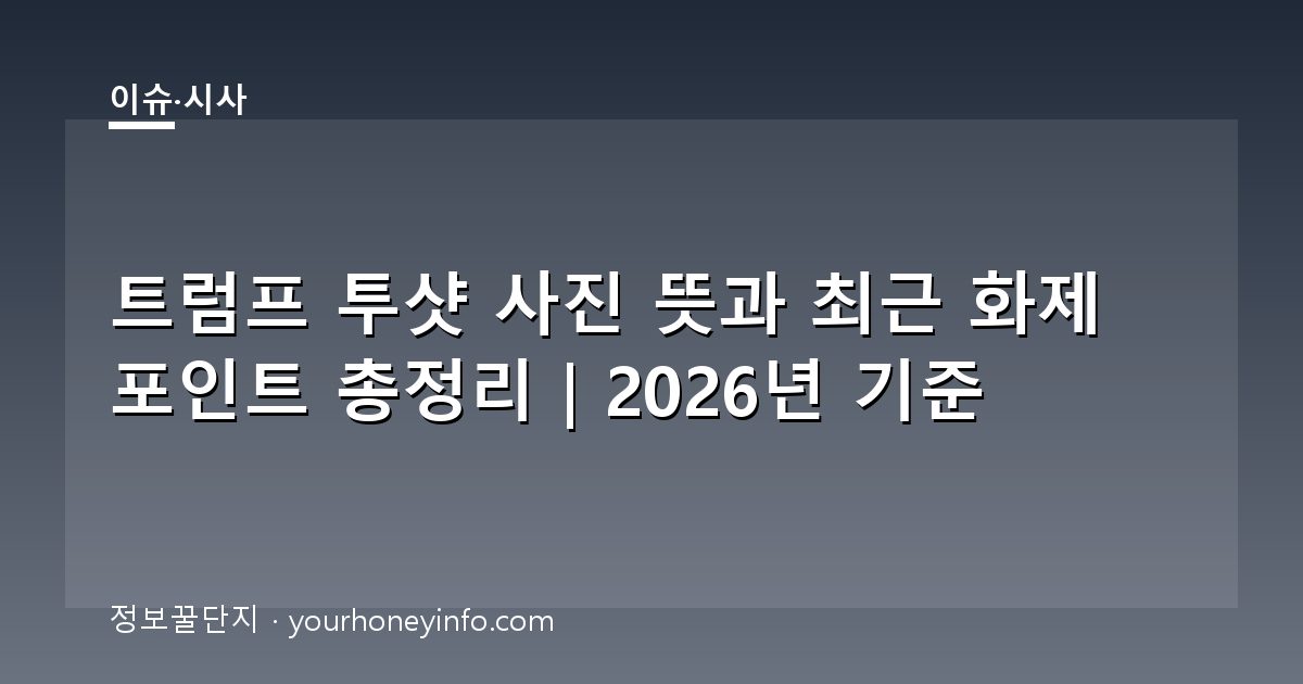 트럼프 투샷 사진 뜻과 최근 화제 포인트 총정리｜2026년 기준