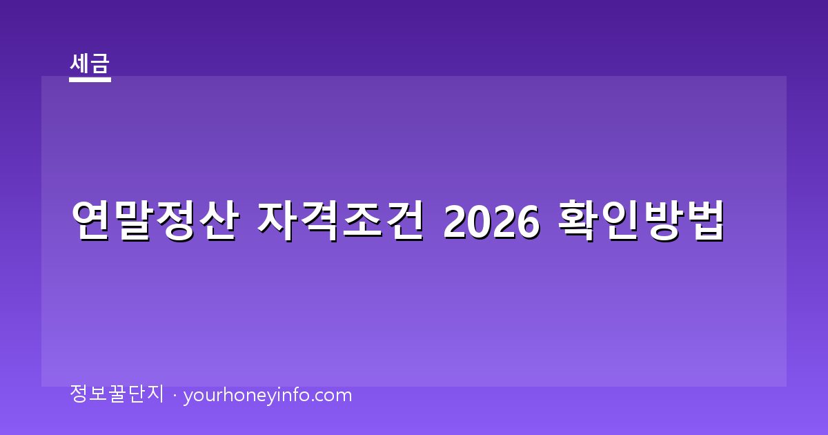 연말정산 자격조건 2026 확인방법│대상·공제기준