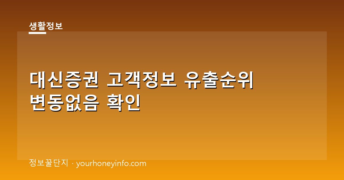 대신증권 고객정보 유출순위 변동없음 확인│공식 대응·조회