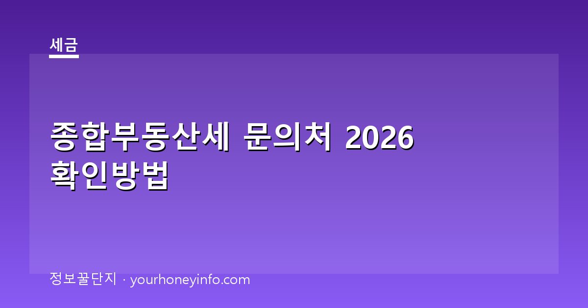 종합부동산세 문의처 2026 확인방법│홈택스·ARS·관할세무서